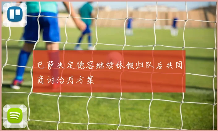 巴萨决定德容继续休假归队后共同商讨治疗方案